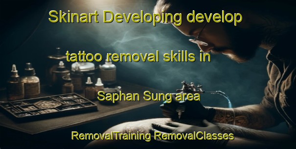 Skinart Developing develop tattoo removal skills in Saphan Sung area | #RemovalTraining #RemovalClasses #SkinartTraining-Thailand