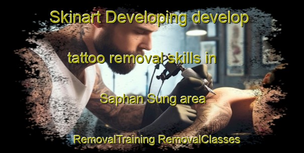 Skinart Developing develop tattoo removal skills in Saphan Sung area | #RemovalTraining #RemovalClasses #SkinartTraining-Thailand