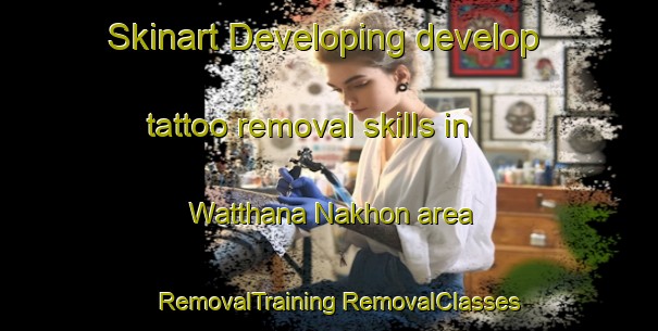 Skinart Developing develop tattoo removal skills in Watthana Nakhon area | #RemovalTraining #RemovalClasses #SkinartTraining-Thailand