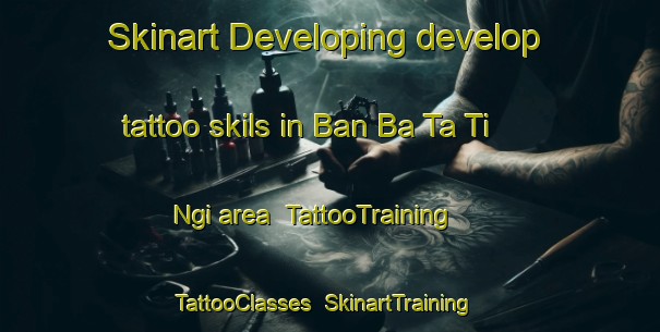 Skinart Developing develop tattoo skils in Ban Ba Ta Ti Ngi area | TattooTraining | TattooClasses | SkinartTraining-Thailand