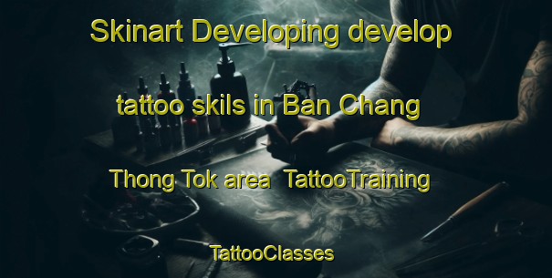 Skinart Developing develop tattoo skils in Ban Chang Thong Tok area | TattooTraining | TattooClasses | SkinartTraining-Thailand