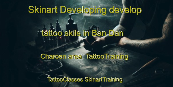 Skinart Developing develop tattoo skils in Ban Dan Charoen area | #TattooTraining #TattooClasses #SkinartTraining-Thailand