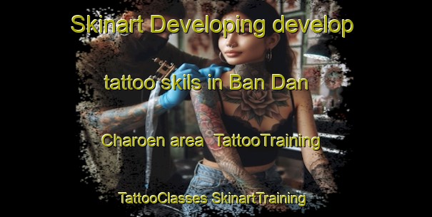 Skinart Developing develop tattoo skils in Ban Dan Charoen area | #TattooTraining #TattooClasses #SkinartTraining-Thailand