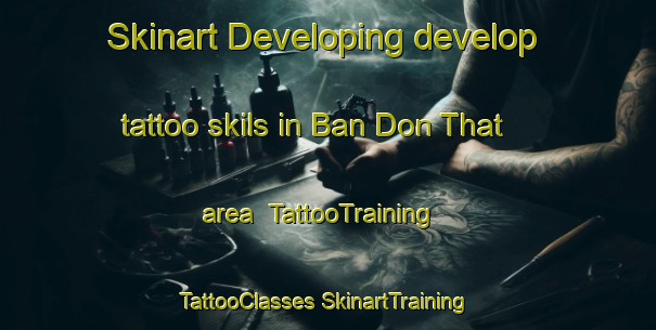 Skinart Developing develop tattoo skils in Ban Don That area | #TattooTraining #TattooClasses #SkinartTraining-Thailand