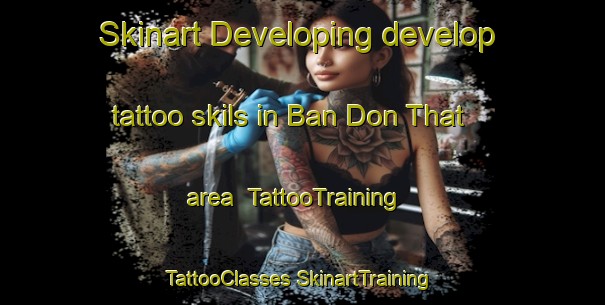 Skinart Developing develop tattoo skils in Ban Don That area | #TattooTraining #TattooClasses #SkinartTraining-Thailand