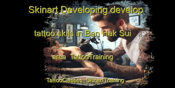 Skinart Developing develop tattoo skils in Ban Hak Sui area | TattooTraining | TattooClasses | SkinartTraining-Thailand