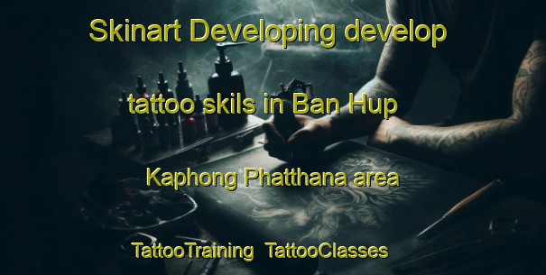 Skinart Developing develop tattoo skils in Ban Hup Kaphong Phatthana area | TattooTraining | TattooClasses | SkinartTraining-Thailand