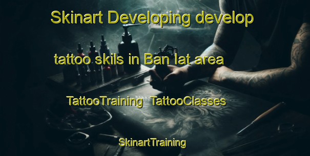 Skinart Developing develop tattoo skils in Ban Iat area | TattooTraining | TattooClasses | SkinartTraining-Thailand