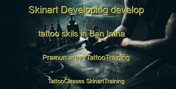 Skinart Developing develop tattoo skils in Ban Intha Pramun area | #TattooTraining #TattooClasses #SkinartTraining-Thailand