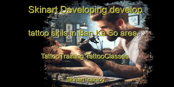 Skinart Developing develop tattoo skils in Ban Ka So area | #TattooTraining #TattooClasses #SkinartTraining-Thailand