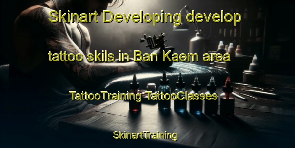 Skinart Developing develop tattoo skils in Ban Kaem area | #TattooTraining #TattooClasses #SkinartTraining-Thailand