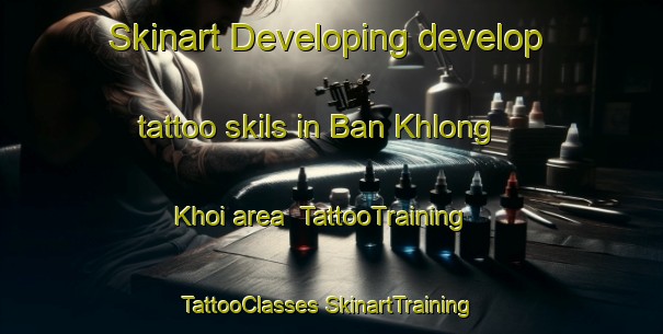 Skinart Developing develop tattoo skils in Ban Khlong Khoi area | #TattooTraining #TattooClasses #SkinartTraining-Thailand