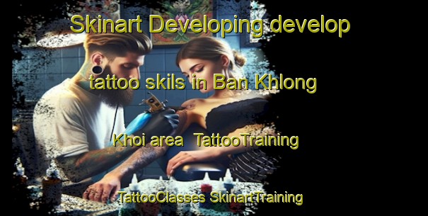 Skinart Developing develop tattoo skils in Ban Khlong Khoi area | #TattooTraining #TattooClasses #SkinartTraining-Thailand