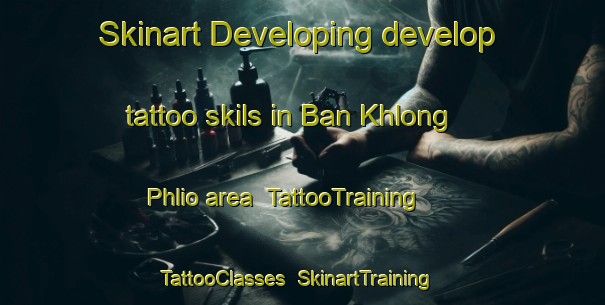 Skinart Developing develop tattoo skils in Ban Khlong Phlio area | TattooTraining | TattooClasses | SkinartTraining-Thailand