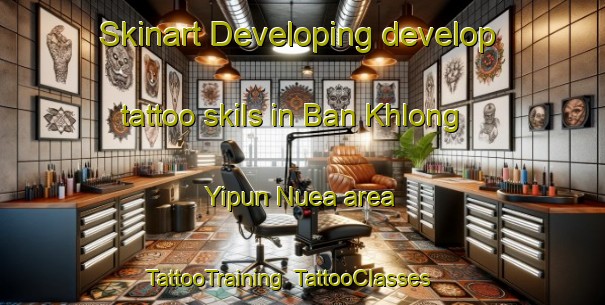 Skinart Developing develop tattoo skils in Ban Khlong Yipun Nuea area | TattooTraining | TattooClasses | SkinartTraining-Thailand
