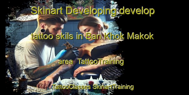 Skinart Developing develop tattoo skils in Ban Khok Makok area | #TattooTraining #TattooClasses #SkinartTraining-Thailand