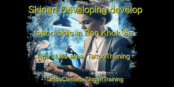 Skinart Developing develop tattoo skils in Ban Khok Sa Nga Nuea area | TattooTraining | TattooClasses | SkinartTraining-Thailand