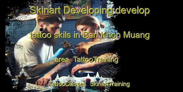 Skinart Developing develop tattoo skils in Ban Khon Muang area | TattooTraining | TattooClasses | SkinartTraining-Thailand