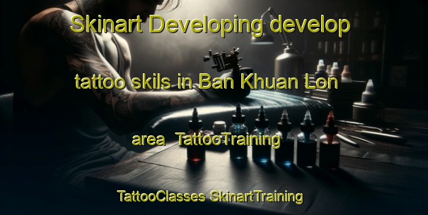 Skinart Developing develop tattoo skils in Ban Khuan Lon area | #TattooTraining #TattooClasses #SkinartTraining-Thailand