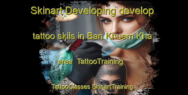 Skinart Developing develop tattoo skils in Ban Khuem Kha area | #TattooTraining #TattooClasses #SkinartTraining-Thailand