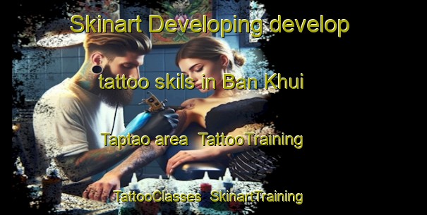 Skinart Developing develop tattoo skils in Ban Khui Taptao area | TattooTraining | TattooClasses | SkinartTraining-Thailand