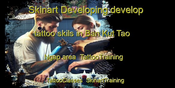 Skinart Developing develop tattoo skils in Ban Kut Tao Ngap area | TattooTraining | TattooClasses | SkinartTraining-Thailand