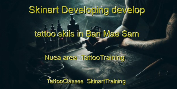 Skinart Developing develop tattoo skils in Ban Mae Sam Nuea area | TattooTraining | TattooClasses | SkinartTraining-Thailand