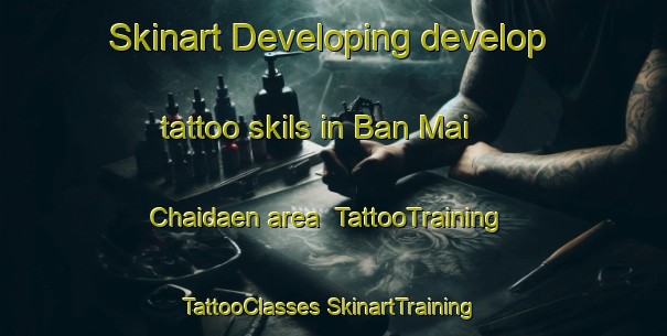 Skinart Developing develop tattoo skils in Ban Mai Chaidaen area | #TattooTraining #TattooClasses #SkinartTraining-Thailand