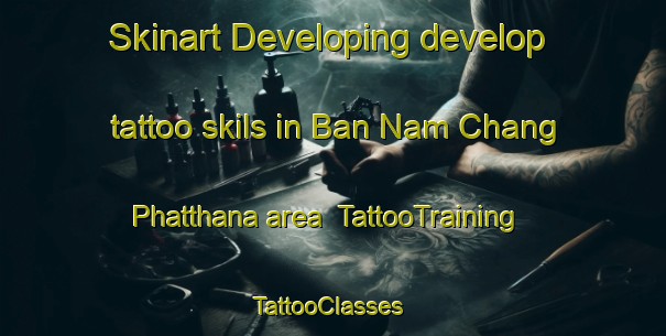 Skinart Developing develop tattoo skils in Ban Nam Chang Phatthana area | TattooTraining | TattooClasses | SkinartTraining-Thailand