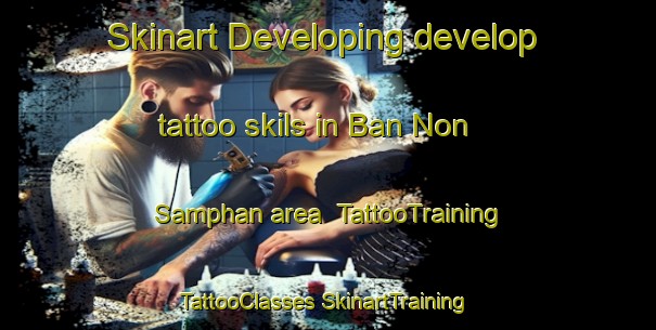 Skinart Developing develop tattoo skils in Ban Non Samphan area | #TattooTraining #TattooClasses #SkinartTraining-Thailand