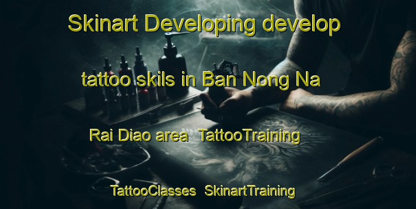 Skinart Developing develop tattoo skils in Ban Nong Na Rai Diao area | TattooTraining | TattooClasses | SkinartTraining-Thailand