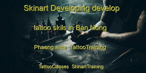 Skinart Developing develop tattoo skils in Ban Nong Phaeng area | TattooTraining | TattooClasses | SkinartTraining-Thailand