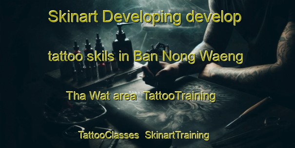Skinart Developing develop tattoo skils in Ban Nong Waeng Tha Wat area | TattooTraining | TattooClasses | SkinartTraining-Thailand