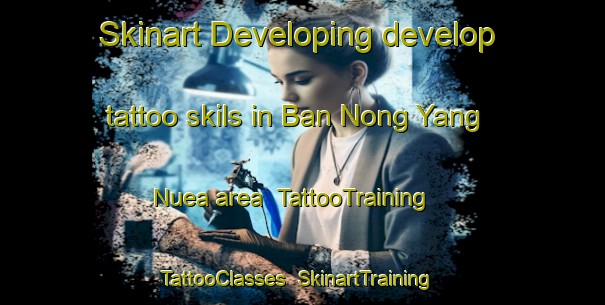 Skinart Developing develop tattoo skils in Ban Nong Yang Nuea area | TattooTraining | TattooClasses | SkinartTraining-Thailand