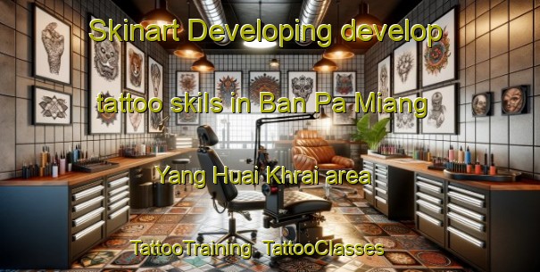Skinart Developing develop tattoo skils in Ban Pa Miang Yang Huai Khrai area | TattooTraining | TattooClasses | SkinartTraining-Thailand