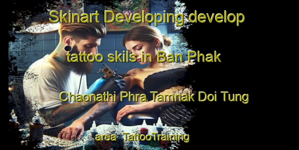 Skinart Developing develop tattoo skils in Ban Phak Chaonathi Phra Tamnak Doi Tung area | TattooTraining | TattooClasses | SkinartTraining-Thailand