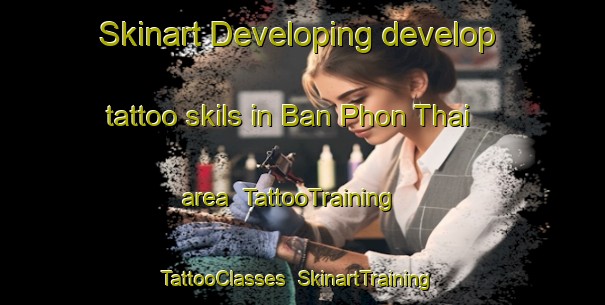 Skinart Developing develop tattoo skils in Ban Phon Thai area | TattooTraining | TattooClasses | SkinartTraining-Thailand