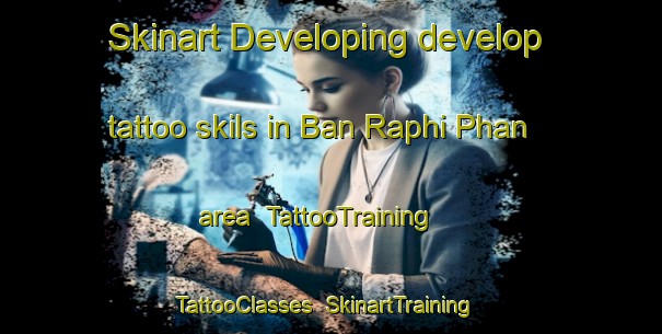 Skinart Developing develop tattoo skils in Ban Raphi Phan area | TattooTraining | TattooClasses | SkinartTraining-Thailand