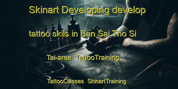 Skinart Developing develop tattoo skils in Ban Sai Tho Si Tai area | TattooTraining | TattooClasses | SkinartTraining-Thailand