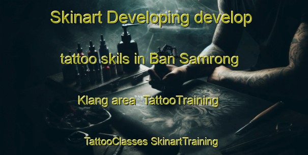 Skinart Developing develop tattoo skils in Ban Samrong Klang area | #TattooTraining #TattooClasses #SkinartTraining-Thailand