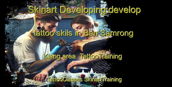 Skinart Developing develop tattoo skils in Ban Samrong Klang area | #TattooTraining #TattooClasses #SkinartTraining-Thailand