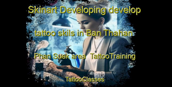 Skinart Developing develop tattoo skils in Ban Thahan Phan Suek area | TattooTraining | TattooClasses | SkinartTraining-Thailand