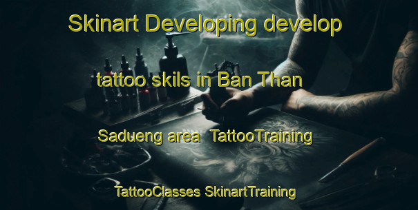 Skinart Developing develop tattoo skils in Ban Than Sadueng area | #TattooTraining #TattooClasses #SkinartTraining-Thailand