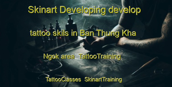 Skinart Developing develop tattoo skils in Ban Thung Kha Ngok area | TattooTraining | TattooClasses | SkinartTraining-Thailand