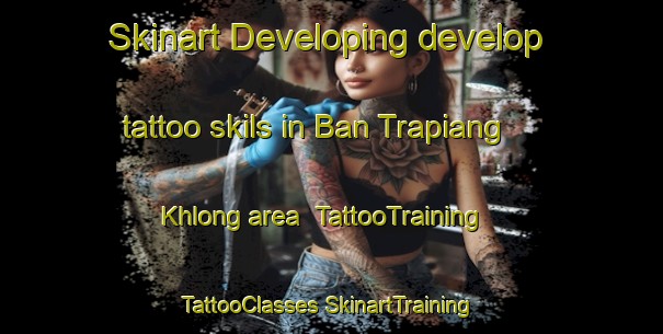 Skinart Developing develop tattoo skils in Ban Trapiang Khlong area | #TattooTraining #TattooClasses #SkinartTraining-Thailand