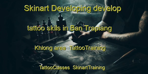 Skinart Developing develop tattoo skils in Ban Trapiang Khlong area | TattooTraining | TattooClasses | SkinartTraining-Thailand