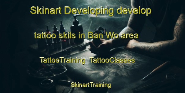 Skinart Developing develop tattoo skils in Ban Wo area | TattooTraining | TattooClasses | SkinartTraining-Thailand