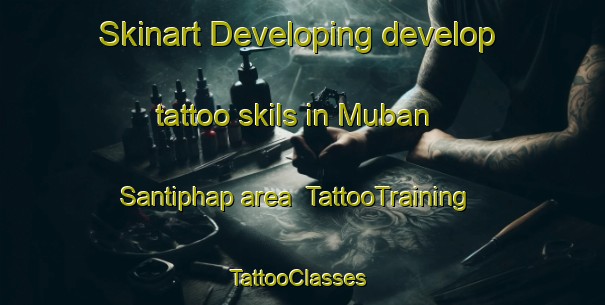 Skinart Developing develop tattoo skils in Muban Santiphap area | TattooTraining | TattooClasses | SkinartTraining-Thailand