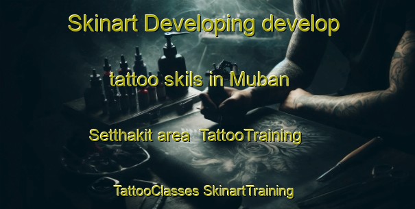 Skinart Developing develop tattoo skils in Muban Setthakit area | #TattooTraining #TattooClasses #SkinartTraining-Thailand