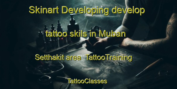 Skinart Developing develop tattoo skils in Muban Setthakit area | TattooTraining | TattooClasses | SkinartTraining-Thailand